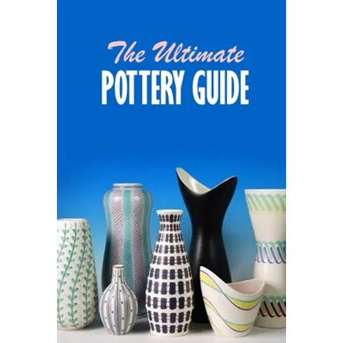 The Ultimate Pottery Guide: Practical Pottery