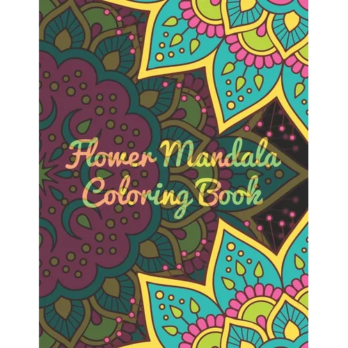 Flower Mandala Coloring Book: Mandala Coloring Book. Mandala Coloring Books For Adults. 50 Story Paper Pages. 8.5 in x 11 in Cover.