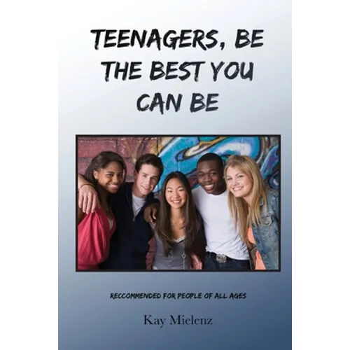 Teenagers, Be The Best You Can Be: Recommended for People of All Ages