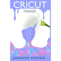 Cricut Maker: A beginner's guide for design space, project ideas, materials, illustrated mastering machine