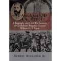I Am a Good Ol' Rebel: A Biography and Civil War Account of Confederate Brigadier General William H. F. Payne
