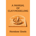 A Manual of Clay-Modelling (Yesterday's Classics)
