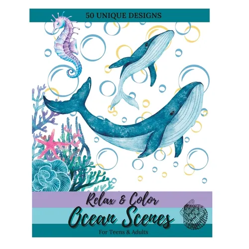Relax and Color Ocean Scenes for Teens & Adults: 50 Unique, Calming Pages of Marine Animals