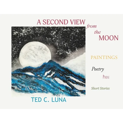 A Second View from the Moon: Paintings, Poetry, Prose, Short Stories