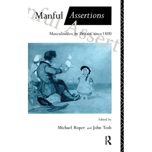 Manful Assertions: Masculinities in Britain Since 1800