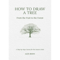 How to Draw a Tree: From the Fruit to the Forest: A Step-By-Step Course for the Nature Artist