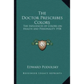 The Doctor Prescribes Colors: The Influences of Colors on Health and Personality 1938