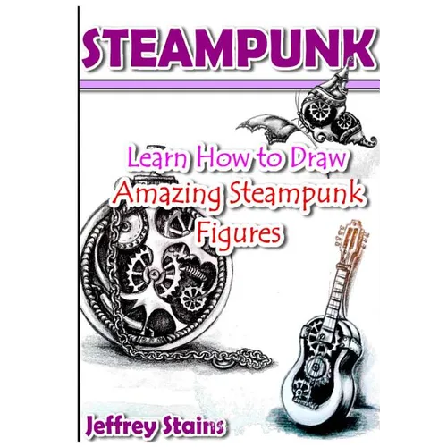 Steampunk: Learn How to Draw Amazing Steampunk Figures!