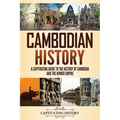 Cambodian History: A Captivating Guide to the History of Cambodia and the Khmer Empire