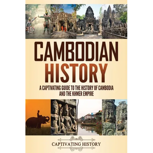Cambodian History: A Captivating Guide to the History of Cambodia and the Khmer Empire