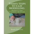 Thirty Steps to Clay Modelling.: Modelling Figures in Clay.
