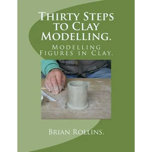 Thirty Steps to Clay Modelling.: Modelling Figures in Clay.