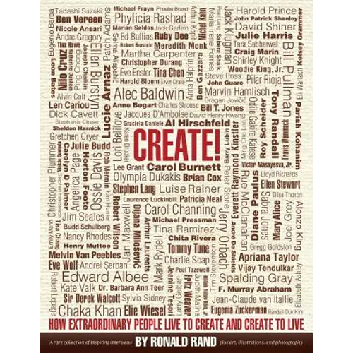 Create!: How Extraordinary People Live To Create and Create To Live