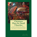 Christmas Plays for Small Churches: Easily Produced, Bible Based Christmas Programs for Small Congregations