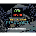 Better Late Than Never: Andy Green Pixel Art