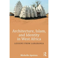 Architecture, Islam, and Identity in West Africa: Lessons from Larabanga