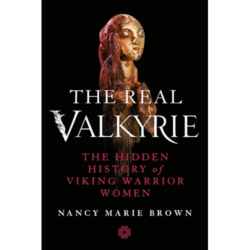 The Real Valkyrie: The Hidden History of Viking Warrior Women