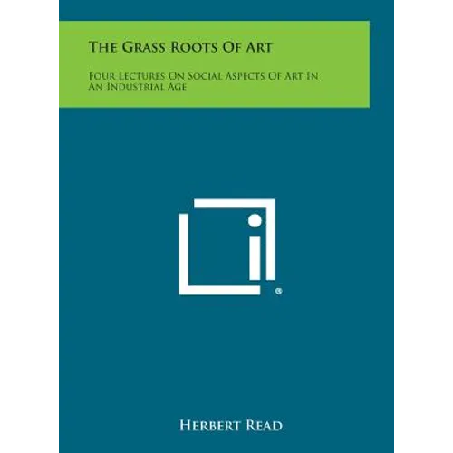 The Grass Roots of Art: Four Lectures on Social Aspects of Art in an Industrial Age