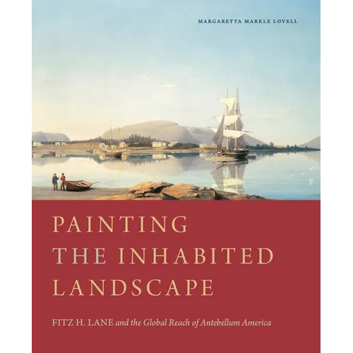 Painting the Inhabited Landscape: Fitz H. Lane and the Global Reach of Antebellum America