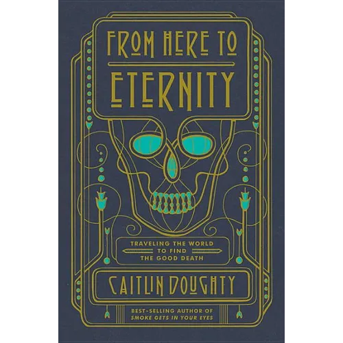 From Here to Eternity: Traveling the World to Find the Good Death