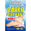The Best Advanced Paper Aircraft Book 1: Long Distance Gliders, Performance Paper Airplanes, and Gliders with Landing Gear