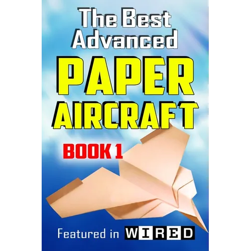 The Best Advanced Paper Aircraft Book 1: Long Distance Gliders, Performance Paper Airplanes, and Gliders with Landing Gear