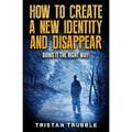 How to Create a New Identity & Disappear: Doing It The Right Way