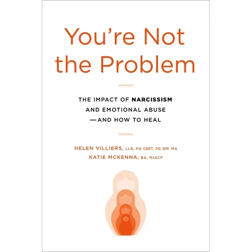 You're Not the Problem: The Impact of Narcissism and Emotional Abuse and How to Heal