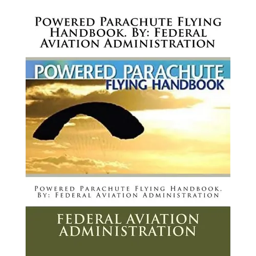 Powered Parachute Flying Handbook. By: Federal Aviation Administration