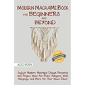 Modern Macramé Book for Beginners and Beyond: Stylish Modern Macramé Design Patterns and Project Ideas for Plant Hangers, Wall Hangings, and More for