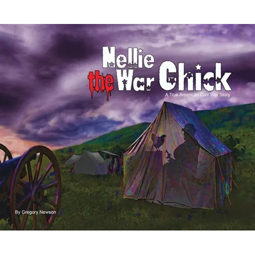 Nellie The War Chick: A true Civil War Story