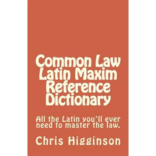 Common Law Latin Maxim Reference Dictionary