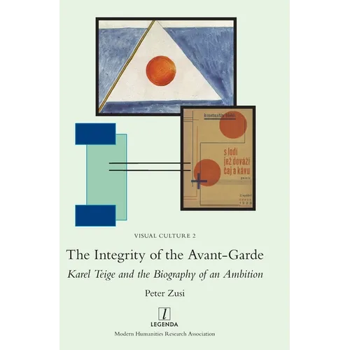 The Integrity of the Avant-Garde: Karel Teige and the Biography of an Ambition