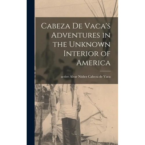 Cabeza De Vaca's Adventures in the Unknown Interior of America