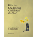 Gifts from a Challenging Childhood Workbook: Your Companion Guide for Healing the Legacy of Childhood Trauma