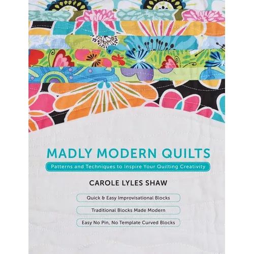 Madly Modern Quilts: Patterns and Techniques to Inspire Your Quilting Creativity