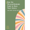 How the Chrysanthemums Came to Have Their Colors and other stories and poems