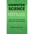 Computer Science Distilled: Learn the Art of Solving Computational Problems