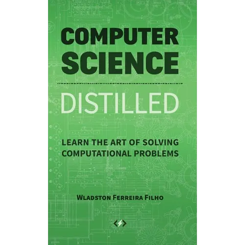 Computer Science Distilled: Learn the Art of Solving Computational Problems