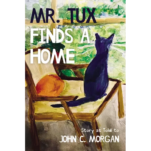 Mr. Tux Finds a Home: Story as Told to John C. Morgan