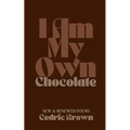 I Am My Own Chocolate: New and Renewed Poems