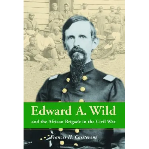 Edward A. Wild and the African Brigade in the Civil War