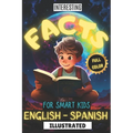 Interesting Facts for Smart Kids Illustrated Full Color English - Spanish: Discover fun trivia in English & Spanish, engaging young minds with fascina