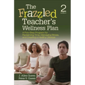 The Frazzled Teacher's Wellness Plan: A Five-Step Program for Reclaiming Time, Managing Stress, and Creating a Healthy Lifestyle