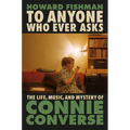 To Anyone Who Ever Asks: The Life, Music, and Mystery of Connie Converse