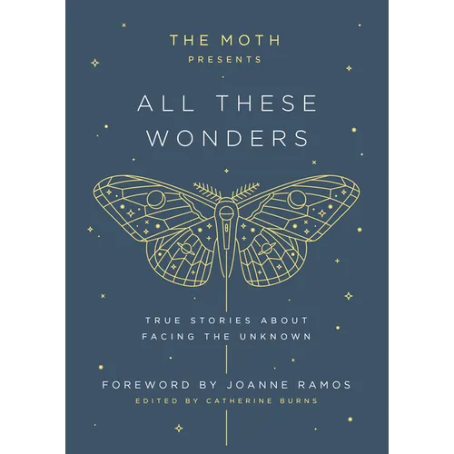 The Moth Presents: All These Wonders: True Stories about Facing the Unknown