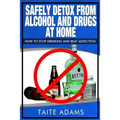 Safely Detox from Alcohol and Drugs at Home - How to Stop Drinking and Beat Addiction