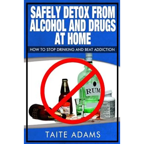 Safely Detox from Alcohol and Drugs at Home - How to Stop Drinking and Beat Addiction