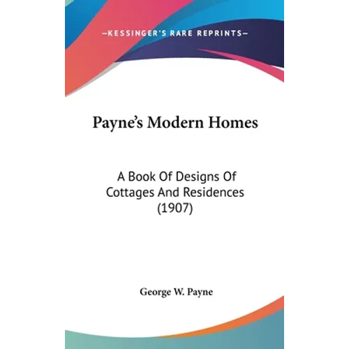 Payne's Modern Homes: A Book Of Designs Of Cottages And Residences (1907)