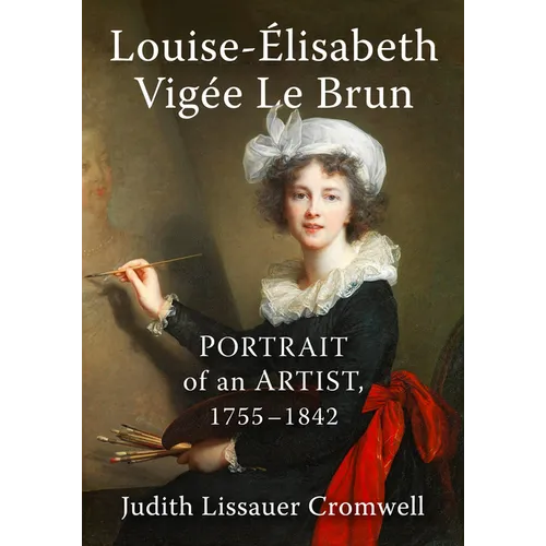 Louise-Elisabeth Vigee Le Brun: Portrait of an Artist, 1755-1842